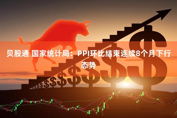 贝股通 国家统计局：PPI环比结束连续8个月下行态势
